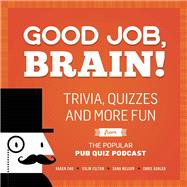 Good Job, Brain! Trivia, Quizzes and More Fun From the Popular Pub Quiz Podcast 9781612436005