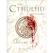 The Cthulhu Campaigns Ancient Rome 9781472816009