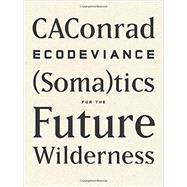 Ecodeviance: (Soma)tics for the Future Wilderness 9781940696010