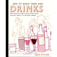 How to Make Your Own Drinks: Create Your Own Alcoholic and Non-alcoholic Drinks from Fruit Cordials to After-dinner Liqueurs 9781845336011