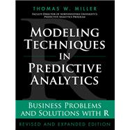 Modeling Techniques in Predictive Analytics Business Problems and Solutions with R, Revised and Expanded Edition 9780133886016