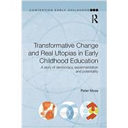 Transformative Change and Real Utopias in Early Childhood Education: A story of democracy, experimentation and potentiality 9780415656016