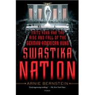 Swastika Nation Fritz Kuhn and the Rise and Fall of the German-American Bund 9781250056016