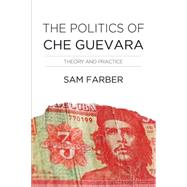 The Politics of Che Guevara 9781608466016