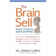The Brain Sell: When Science Meets Shopping; How the New Mind Sciences and the Persuasion Industry Are Reading Our Thoughts, Influencing Our Emotions, and Stimulating 9781857886016