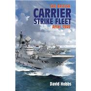 The British Carrier Strike Fleet: After 1945 9781591146018