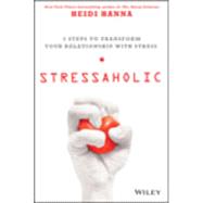 Stressaholic 5 Steps to Transform Your Relationship with Stress 9781118766026