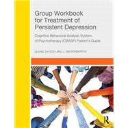 Group Workbook for Treatment of Persistent Depression: Cognitive Behavioral Analysis System of Psychotherapy-(CBASP) PatientÆs Guide 9781138926028