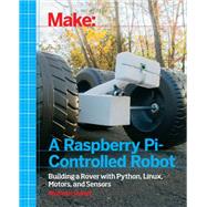 Make a Raspberry-pi Controlled Robot: Building a Rover With Python, Linux, Motors, and Sensors 9781457186035