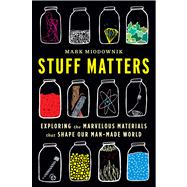Stuff Matters: Exploring the Marvelous Materials That Shape Our Man-made World 9780544236042