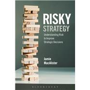 Risky Strategy Understanding Risk to Improve Strategic Decisions 9781472926043