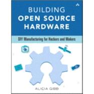 Building Open Source Hardware DIY Manufacturing for Hackers and Makers 9780321906045