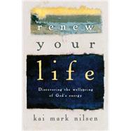 Renew Your Life: Discovering the Wellspring of God's Energy 9780830846047