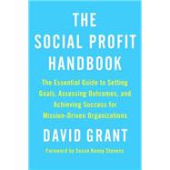 The Social Profit Handbook: The Essential Guide to Setting Goals, Assessing Outcomes, and Achieving Success for Mission-driven Organizations 9781603586047