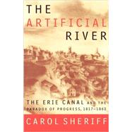 The Artificial River The Erie Canal and the Paradox of Progress, 1817-1862 9780809016051