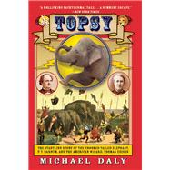 Topsy The Startling Story of the Crooked-Tailed Elephant, P. T. Barnum, and the American Wizard, Thomas Edison 9780802146052