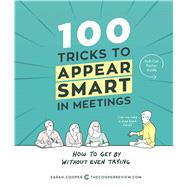 100 Tricks to Appear Smart in Meetings How to Get By Without Even Trying 9781449476052