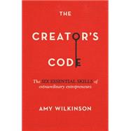 The Creator's Code The Six Essential Skills of Extraordinary Entrepreneurs 9781451666052