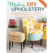 Modern DIY Upholstery: Step-by-Step Upholstery and Re-upholstery Projects for Beginners and Beyond 9781446306055