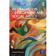 Globalization Development and Social Justice: A Propositional Political Approach 9780415706056