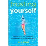 Trusting Yourself: Growing Your Self-awareness, Self-confidence, and Self-reliance 9781573246057