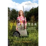 Girl Hunter : Revolutionizing the Way We Eat, One Hunt at a Time 9780738216058