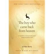 The Boy Who Came Back from Heaven: A Remarkable Account of Miracles, Angels, and Life Beyond This World