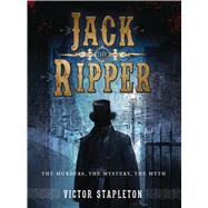 Jack the Ripper The Murders, the Mystery, the Myth 9781472806062