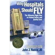 Why Hospitals Should Fly : The Ultimate Flight Plan to Patient Safety and Quality Care 9780974386065