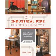 DIY Industrial Pipe Furniture and Decor Creative Projects for Every Room of Your Home 9781612436067