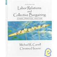 Labor Relations and Collective Bargaining : Cases, Practices and Law