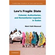 Law's Fragile State: Colonial, Authoritarian, and Humanitarian Legacies in Sudan 9781107026070