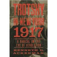 Trotsky in New York, 1917 Portrait of a Radical on the Eve of Revolution 9781619026070