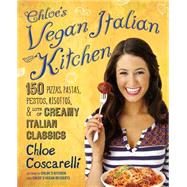Chloe's Vegan Italian Kitchen 150 Pizzas, Pastas, Pestos, Risottos, & Lots of Creamy Italian Classics 9781476736075