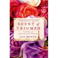Scent of Triumph A Novel of Perfume and Passion 9781250066077
