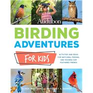 Audubon Birding Adventures for Kids Activities and Ideas for Watching, Feeding, and Housing Our Feathered Friends 9780760366080