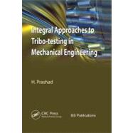 Integral Approaches to Tribo-Testing in Mechanical Engineering 9781439806081