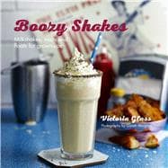 Boozy Shakes: Milkshakes, Malts and Floats for Grown-Ups 9781849756082