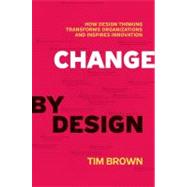 Change by Design: How Design Thinking Can Transform Organizations and Inspire Innovation 9780061766084