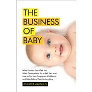 The Business of Baby What Doctors Don't Tell You, What Corporations Try to Sell You, and How to Put Your Pregnancy, Childbirth, and Baby Before Their Bottom Line 9781451636086