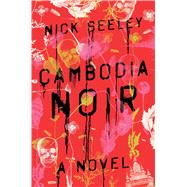 Cambodia Noir A Novel 9781501106088