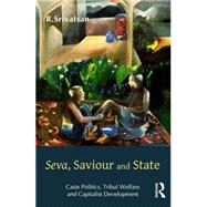 Seva, Saviour and State: Caste Politics, Tribal Welfare and Capitalist Development 9781138796096