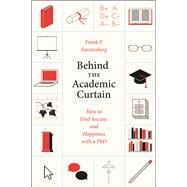 Behind the Academic Curtain: How to Find Success and Happiness with a PhD 9780226066103