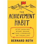 The Achievement Habit: Stop Wishing, Start Doing, and Take Command of Your Life 9780062356109