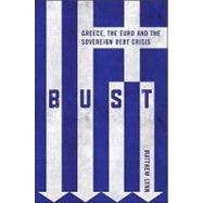 Bust : Greece, the Euro and the Sovereign Debt Crisis 9780470976111