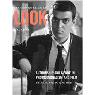 Stanley Kubrick at Look Magazine : Authorship and Genre in Photojournalism and Film 9781841506111