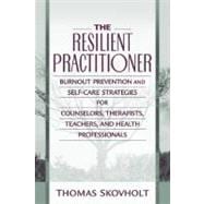 Resilient Practitioner, The: Burnout Prevention and Self-Care Strategies for Counselors, Therapists, Teachers, and Health Professionals 9780205306114
