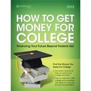 How to Get Money for College: Financing Your Future Beyond Federal Aid 2013 9780768936117