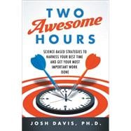Two Awesome Hours: Science-based Strategies to Harness Your Best Time and Get Your Most Important Work Done 9780062326119