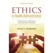 Ethics in Health Administration: A Practical Approach for Decision Makers A Practical Approach for Decision Makers 9781284156119